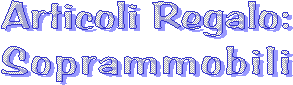 Articoli Regalo:
Soprammobili